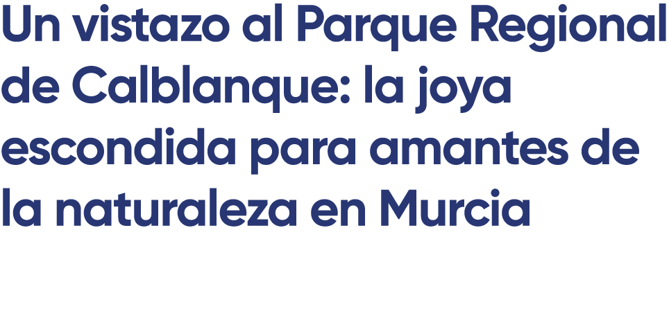 Un vistazo al Parque Regional de Calblanque: la joya escondida para amantes de la naturaleza en Murcia