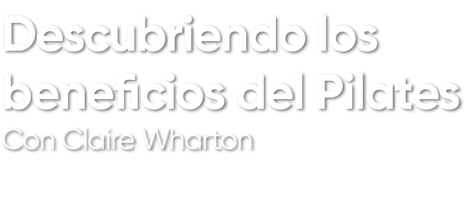 Descubriendo los beneficios del Pilates Con Claire Wharton