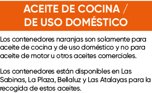 ACEITE DE COCINA / DE USO DOM STICO Los contenedores naranjas son solamente para aceite de cocina y de uso dom stico ...