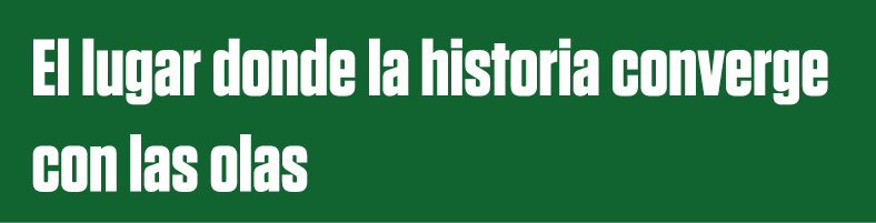 El lugar donde la historia converge con las olas