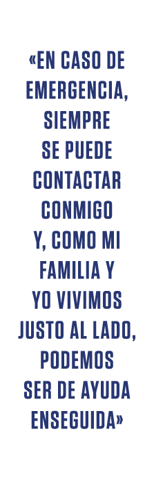 «EN CASO DE EMERGENCIA, SIEMPRE SE PUEDE CONTACTAR CONMIGO Y, COMO MI FAMILIA Y YO VIVIMOS JUSTO AL LADO, PODEMOS SER...