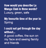 How would you describe La Manga Club in three words  Luxury, green, safe My favourite time of the year is: Spring I c   