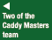   Two of the Caddy Masters team
