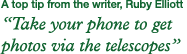 A top tip from the writer, Ruby Elliott  Take your phone to get photos via the telescopes 