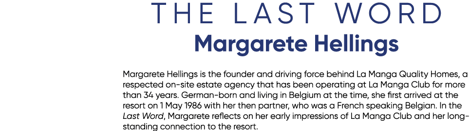 THE LAST WORD Margarete Hellings Margarete Hellings is the founder and driving force behind La Manga Quality Homes, a...