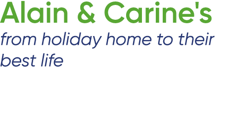 Alain & Carine's from holiday home to their best life