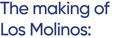 The making of Los Molinos: