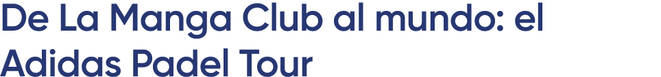 De La Manga Club al mundo: el Adidas Padel Tour