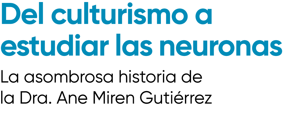 Del culturismo a estudiar las neuronas La asombrosa historia de la Dra. Ane Miren Guti rrez