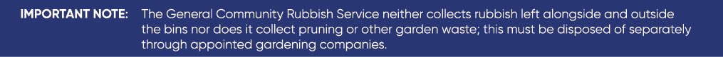 IMPORTANT NOTE: The General Community Rubbish Service neither collects rubbish left alongside and outside the bins no...