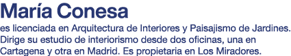 Mar a Conesa es licenciada en Arquitectura de Interiores y Paisajismo de Jardines  Dirige su estudio de interiorismo    