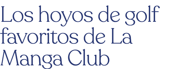 Los hoyos de golf favoritos de La Manga Club