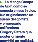   La Manga Campo de Golf, como se conoc a en sus inicios, fue originalmente un sue o del golfista y empresario califo   