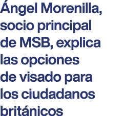  ngel Morenilla, socio principal de MSB, explica las opciones de visado para los ciudadanos brit nicos