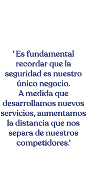 ' Es fundamental recordar que la seguridad es nuestro  nico negocio  A medida que desarrollamos nuevos servicios, aum   
